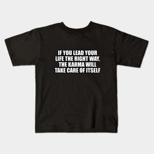 If you lead your life the right way, the karma will take care of itself Kids T-Shirt